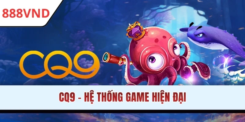 CQ9 - Hệ thống game hiện đại