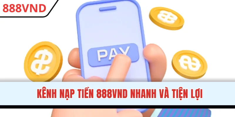 Kênh nạp tiền 888VND nhanh và tiện lợi