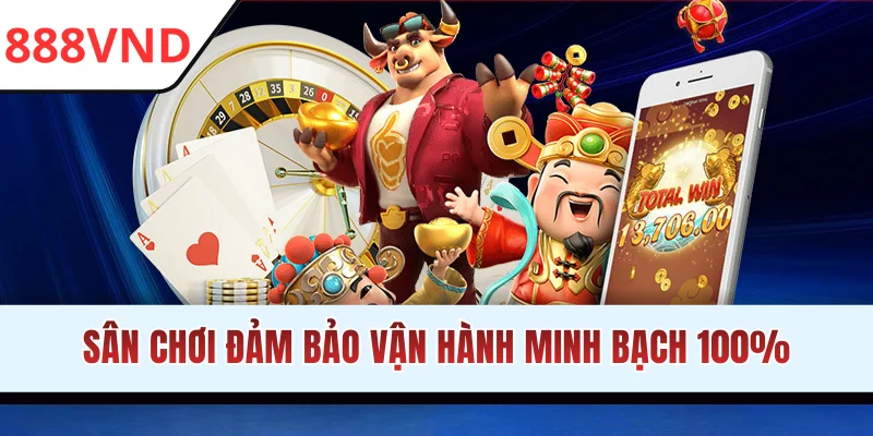 Sân chơi đảm bảo vận hành minh bạch 100%